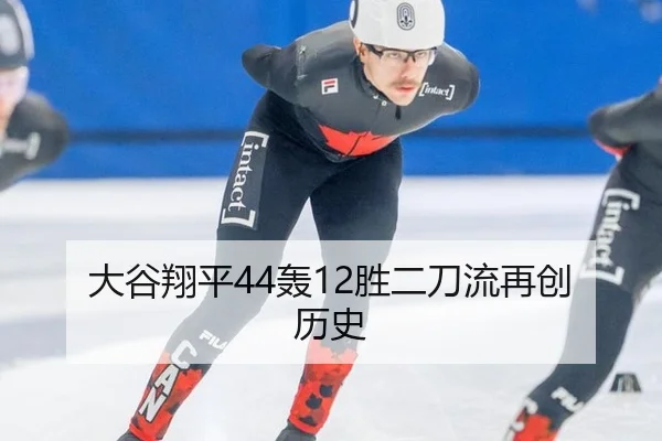 大谷翔平44轰12胜二刀流再创历史